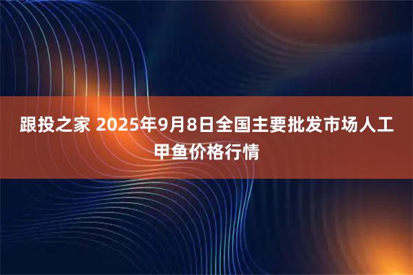跟投之家 2025年9月8日全国主要批发市场人工甲鱼价格行情
