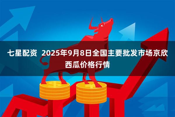七星配资  2025年9月8日全国主要批发市场京欣西瓜价格行情