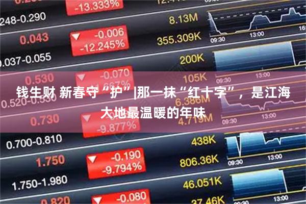 钱生财 新春守“护”|那一抹“红十字”，是江海大地最温暖的年味